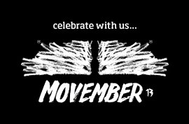 This year we’re participating in this important fundraiser by assembling a crew of Mo Bros and Mo Sisters to stand united in commitment to fine moustachery and in support of more serious issues regarding Men’s health.